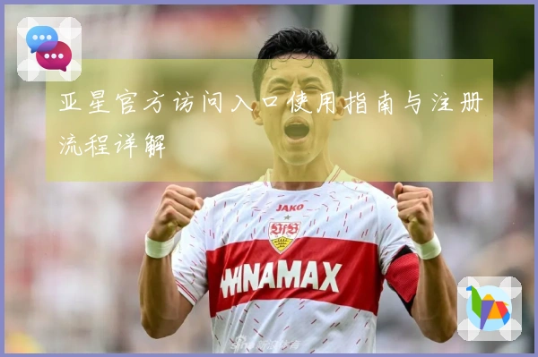 亚星官方访问入口使用指南与注册流程详解